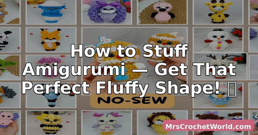 How to stuff amigurumi for the perfect plushie shape — MrsCrochetWorld tutorial